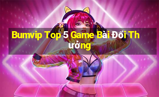 Bumvip Top 5 Game Bài Đổi Thưởng