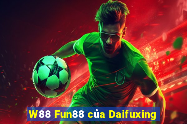 W88 Fun88 của Daifuxing