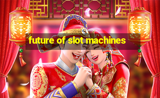 future of slot machines