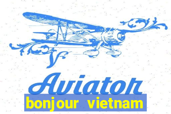 bonjour vietnam lyrics french