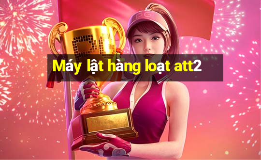 Máy lật hàng loạt att2