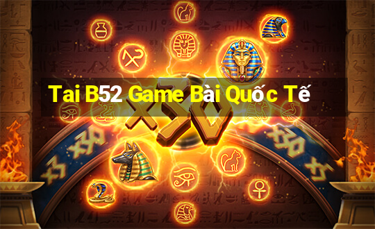 Tai B52 Game Bài Quốc Tế