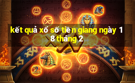 kết quả xổ số tiền giang ngày 18 tháng 2