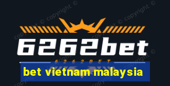 bet vietnam malaysia