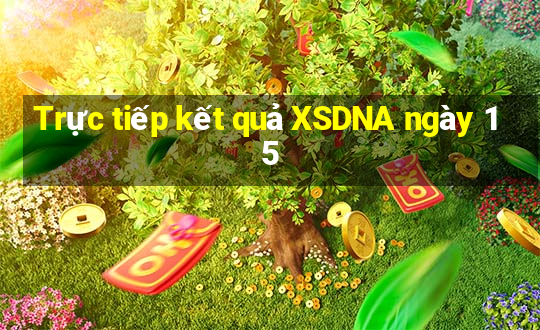 Trực tiếp kết quả XSDNA ngày 15