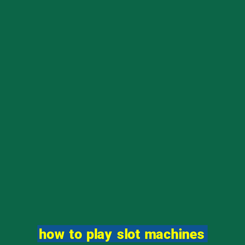 how to play slot machines