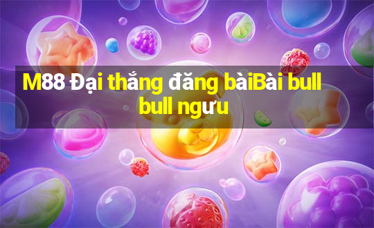 M88 Đại thắng đăng bàiBài bull bull ngưu