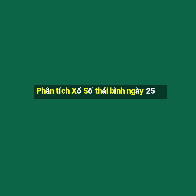 Phân tích Xổ Số thái bình ngày 25