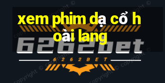 xem phim dạ cổ hoài lang