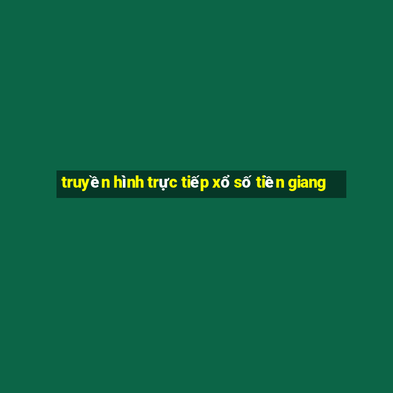 truyền hình trực tiếp xổ số tiền giang