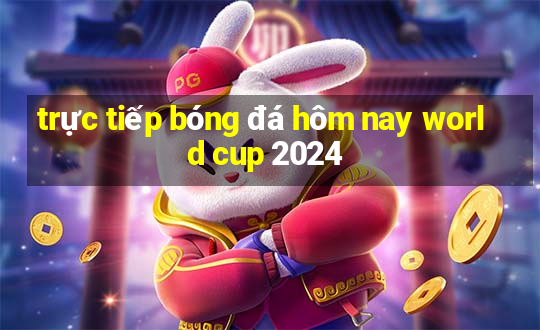 trực tiếp bóng đá hôm nay world cup 2024