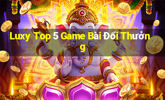 Luxy Top 5 Game Bài Đổi Thưởng