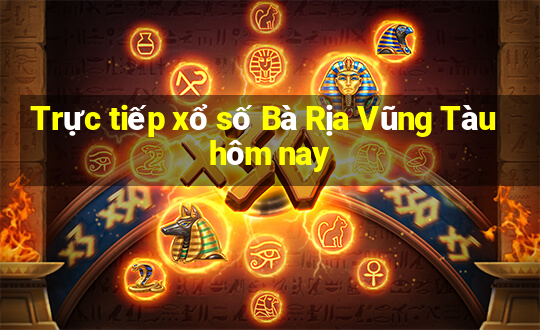 Trực tiếp xổ số Bà Rịa Vũng Tàu hôm nay