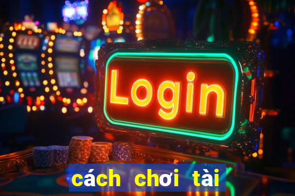 cách chơi tài xỉu dễ thắng