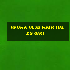 gacha club hair ideas girl