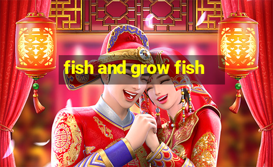 fish and grow fish