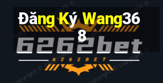 Đăng Ký Wang368