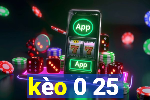 kèo 0 25