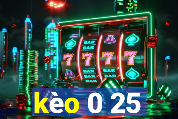 kèo 0 25