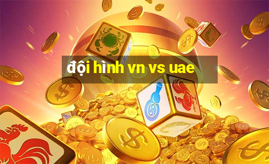 đội hình vn vs uae