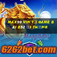 Max99 Vin Tại Game Bài B52 Đổi Thưởng