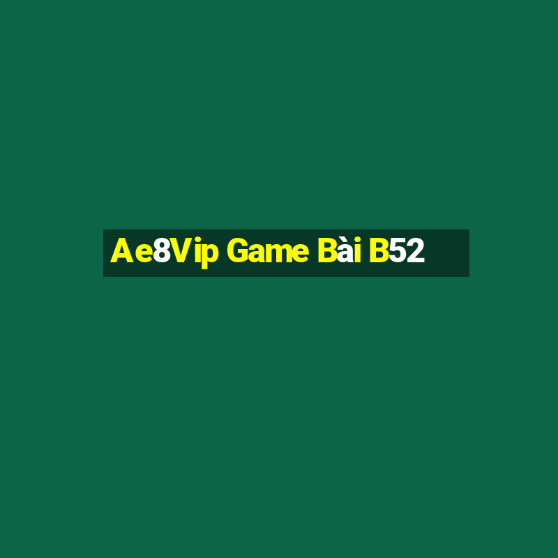 Ae8Vip Game Bài B52