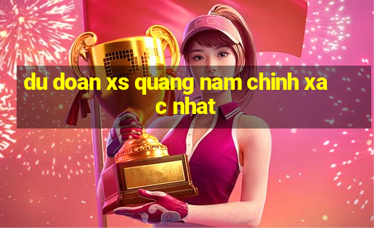 du doan xs quang nam chinh xac nhat