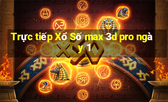 Trực tiếp Xổ Số max 3d pro ngày 1