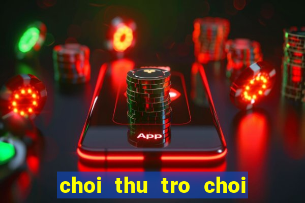 choi thu tro choi ban sung