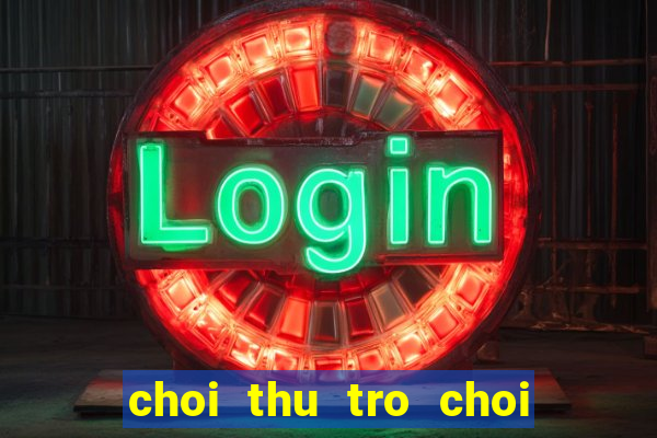 choi thu tro choi ban sung