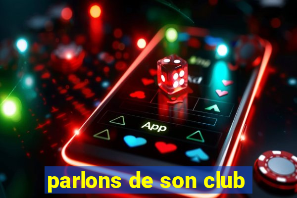 parlons de son club