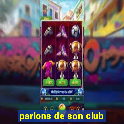 parlons de son club