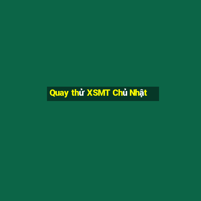 Quay thử XSMT Chủ Nhật