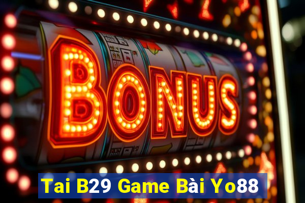 Tai B29 Game Bài Yo88