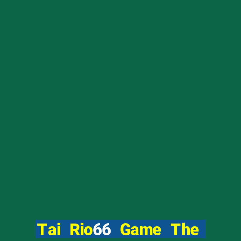 Tai Rio66 Game The Bài Hay Nhất 2024