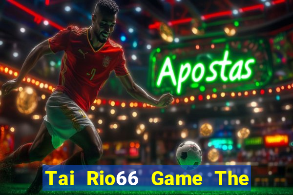 Tai Rio66 Game The Bài Hay Nhất 2024