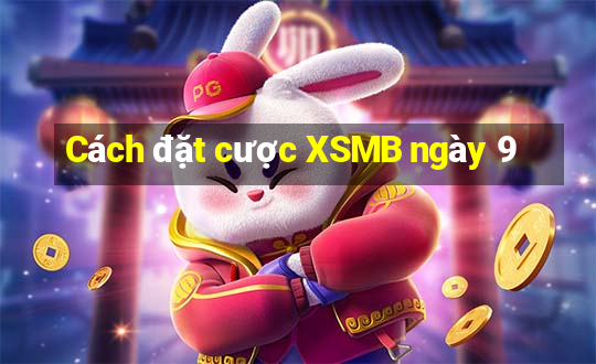 Cách đặt cược XSMB ngày 9