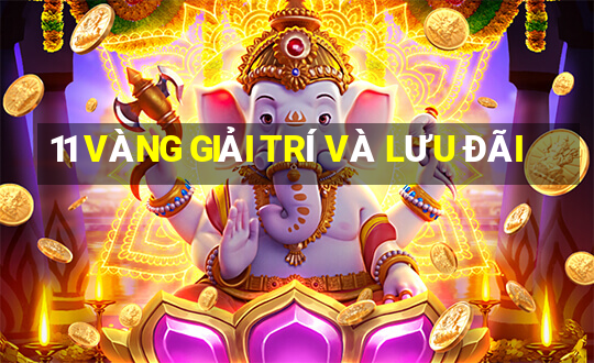 11 VÀNG GIẢI TRÍ VÀ LƯU ĐÃI