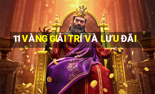 11 VÀNG GIẢI TRÍ VÀ LƯU ĐÃI