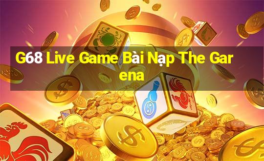 G68 Live Game Bài Nạp The Garena