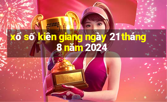 xổ số kiên giang ngày 21 tháng 8 năm 2024