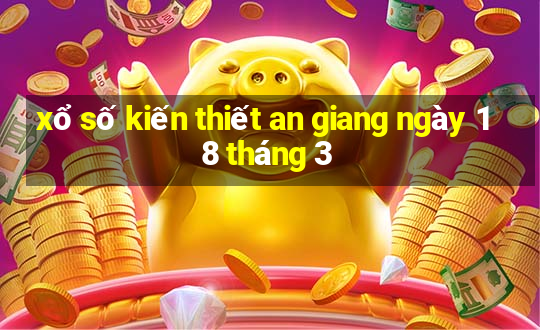 xổ số kiến thiết an giang ngày 18 tháng 3