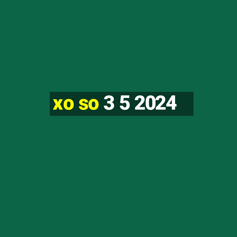 xo so 3 5 2024