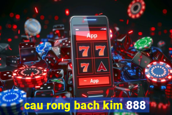 cau rong bach kim 888