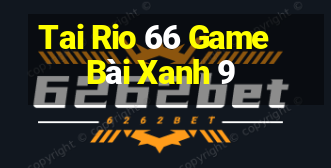 Tai Rio 66 Game Bài Xanh 9