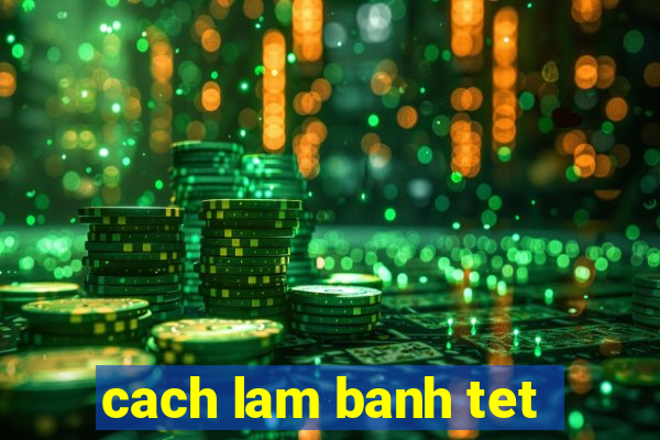 cach lam banh tet