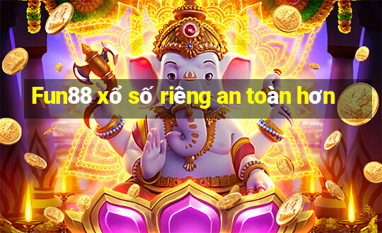 Fun88 xổ số riêng an toàn hơn