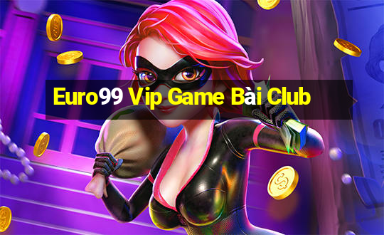 Euro99 Vip Game Bài Club