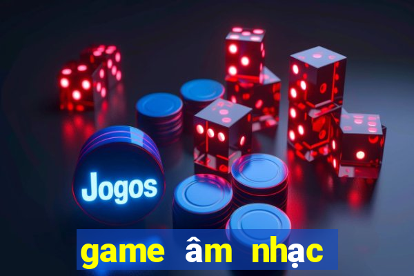 game âm nhạc trung quốc