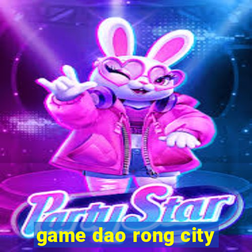 game dao rong city